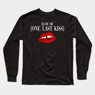 Blow Me (One Last Kiss) Long Sleeve T-Shirt